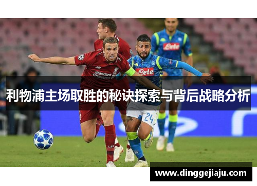 利物浦主场取胜的秘诀探索与背后战略分析