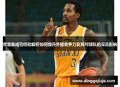 克雷桑成功经验解析如何提升外援竞争力及其对球队的深远影响