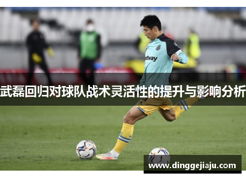 武磊回归对球队战术灵活性的提升与影响分析